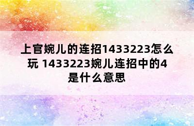 上官婉儿的连招1433223怎么玩 1433223婉儿连招中的4是什么意思